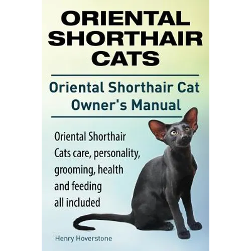 Oriental Shorthair Cats. Oriental Shorthair Cat Owners Manual. Oriental Shorthair Cats care, personality, grooming, health and feeding all included. - Paperback