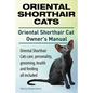 Oriental Shorthair Cats. Oriental Shorthair Cat Owners Manual. Oriental Shorthair Cats care, personality, grooming, health and feeding all included. - Paperback