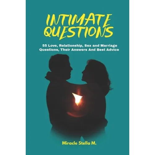 Intimate Questions: 55 Love, Relationship, Sex And Marriage Questions, Their Answers And Best Advice - Paperback