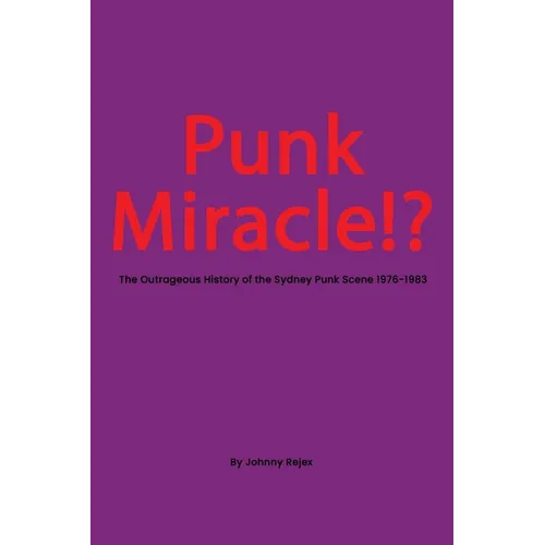 Punk Miracle: The outrageous history of the Sydney punk scene 1976 - 1983 - Paperback