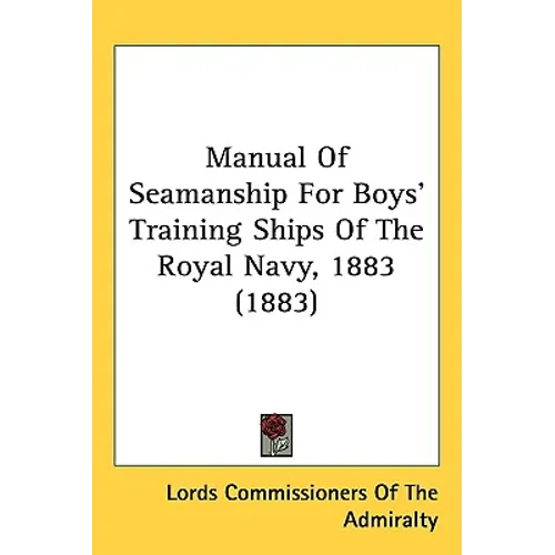 Manual Of Seamanship For Boys' Training Ships Of The Royal Navy, 1883 (1883) - Hardcover