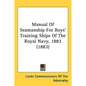 Manual Of Seamanship For Boys' Training Ships Of The Royal Navy, 1883 (1883) - Hardcover