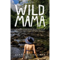 Wild Mama: One Woman's Quest to Live Her Best Life, Escape Traditional Parenthood, and Travel the World - Paperback