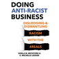Doing Anti-Racist Business: Dislodging and Dismantling Racism with the 4reals - Paperback