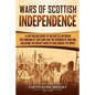 Wars of Scottish Independence: A Captivating Guide to the Battles Between the Kingdom of Scotland and the Kingdom of England, Including the Impact Ma - Paperback