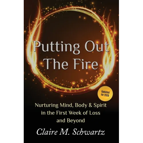 Putting Out the Fire: Nurturing Mind, Body and Spirit in the First Week of Loss and Beyond - Paperback