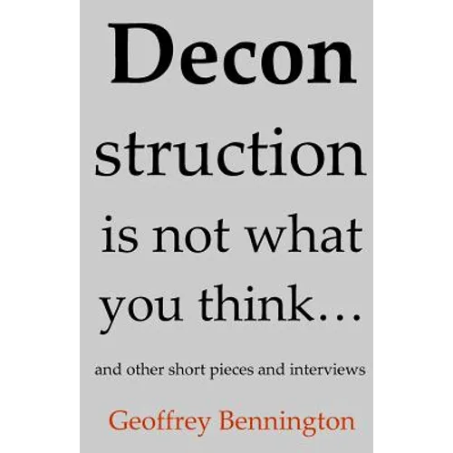 Deconstruction Is Not What You Think...: And Other Short Pieces And Interviews - Paperback