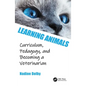Learning Animals: Curriculum, Pedagogy and Becoming a Veterinarian - Hardcover