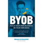 BYOB: Build Your Own Business, Be Your Own Boss - Paperback