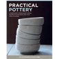 Practical Pottery: A Complete Guide to Getting Started in Making Beautiful & Functional Bowls, Plates, Vases & More on the Wheel - Hardcover