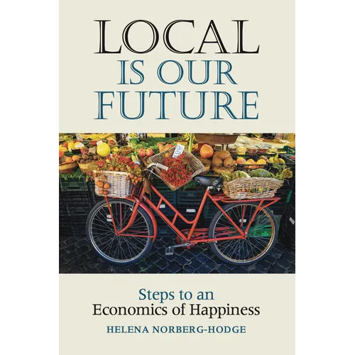 Local Is Our Future: Steps to an Economics of Happiness - Paperback