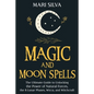 Magic and Moon Spells: The Ultimate Guide to Unlocking the Power of Natural Forces, the 8 Lunar Phases, Wicca, and Witchcraft - Paperback