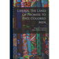 Liberia, the Land of Promise to Free Colored Men - Paperback