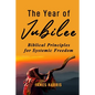 The Year of Jubilee: Biblical Principles for Systemic Freedom - Paperback