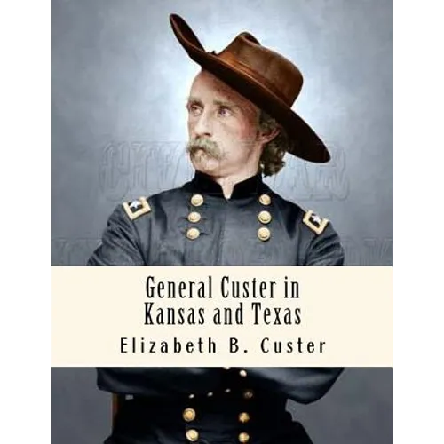 General Custer in Kansas and Texas: Tenting on the Plains - Paperback