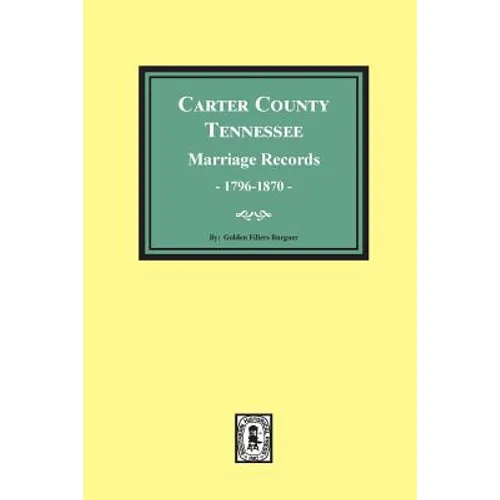 Carter County, Tennessee Marriage Records, 1796-1870 - Paperback
