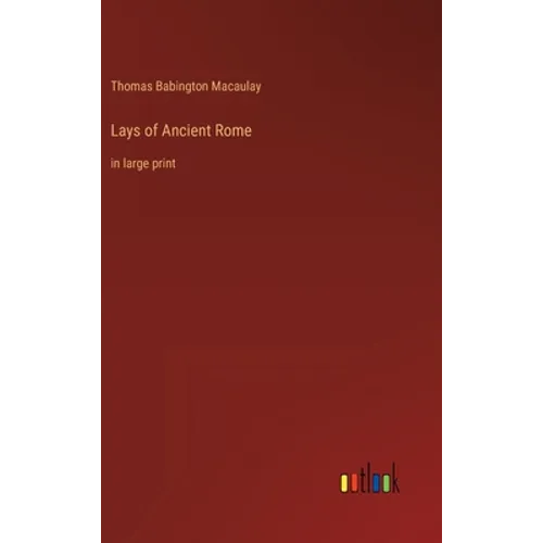 Lays of Ancient Rome: in large print - Hardcover