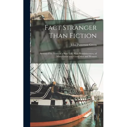 Fact Stranger Than Fiction: Seventy-Five Years of a Busy Life, With Reminiscences, of Many Great and Good Men and Women - Hardcover