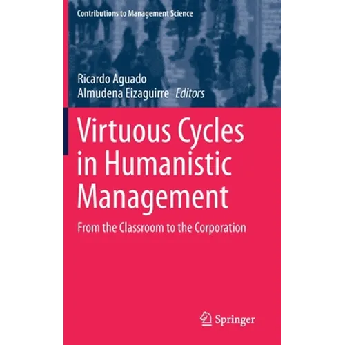 Virtuous Cycles in Humanistic Management: From the Classroom to the Corporation - Hardcover