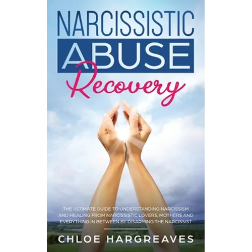 Narcissistic Abuse Recovery: The Ultimate Guide to understanding Narcissism and Healing From Narcissistic Lovers, Mothers and everything in between - Paperback