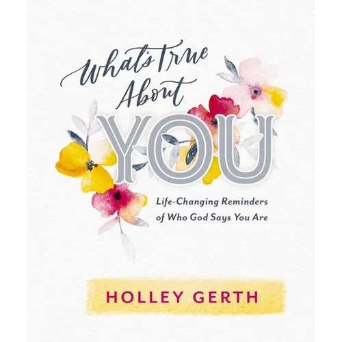 What's True about You: Life-Changing Reminders of Who God Says You Are - Hardcover