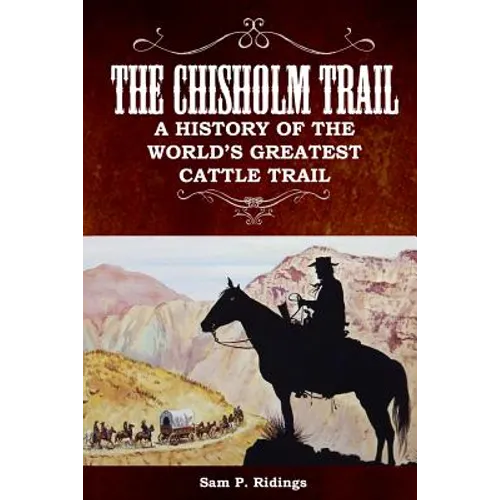 The Chisholm Trail: A History of the World's Greatest Cattle Trail - Paperback