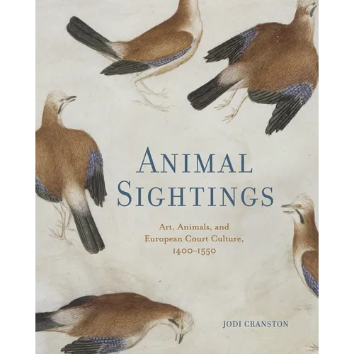 Animal Sightings: Art, Animals, and European Court Culture, 1400-1550 - Hardcover