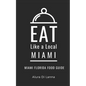 Eat Like a Local- Miami: Miami Florida Food Guide - Paperback