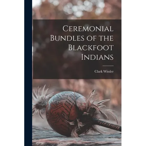 Ceremonial Bundles of the Blackfoot Indians - Paperback