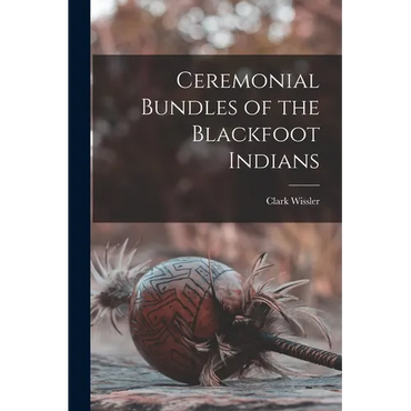 Ceremonial Bundles of the Blackfoot Indians - Paperback