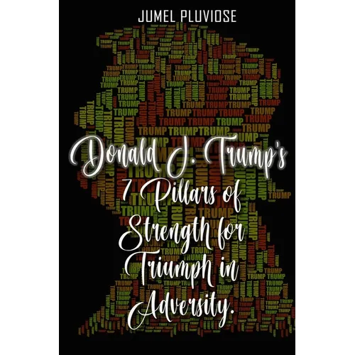 Donald J Trump's 7 Pillars of Strength for Triumph in Adversity - Paperback