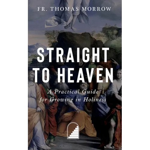 Straight to Heaven: A Practical Guide for Growing in Holiness - Paperback