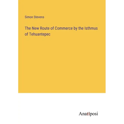 The New Route of Commerce by the Isthmus of Tehuantepec - Paperback