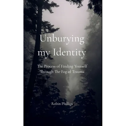 Unburying My Identity The Process of Finding Yourself Through The Fog of Trauma - Paperback