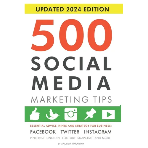 500 Social Media Marketing Tips: Essential Advice, Hints and Strategy for Business: Facebook, Twitter, Instagram, Pinterest, LinkedIn, YouTube, Snapch - Paperback