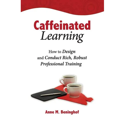 Caffeinated Learning: How to Design and Conduct Rich, Robust Professional Training - Paperback
