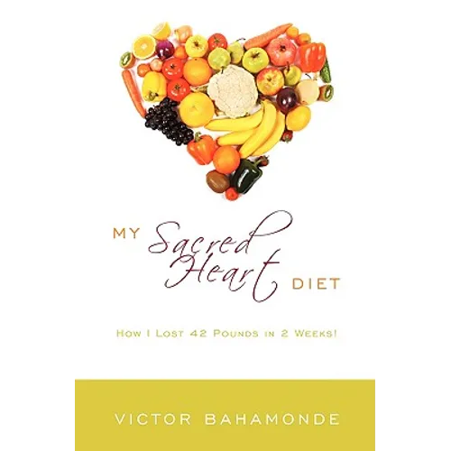 My Sacred Heart Diet: How I Lost 42 Pounds in 2 Weeks! - Hardcover