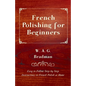 French Polishing for Beginners - Easy to Follow Step by Step Instructions to French Polish at Home - Paperback