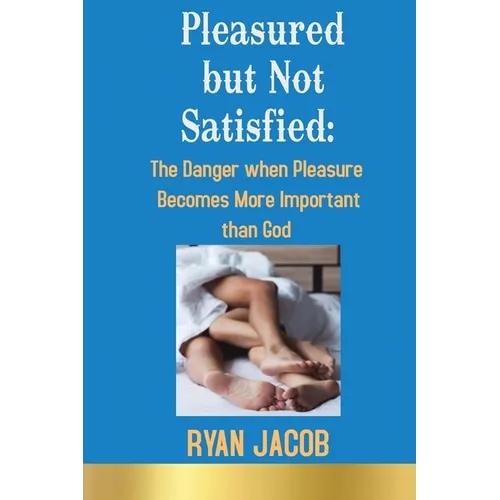 Pleasured but not Satisfied: The Danger when Pleasure Becomes More Important than God - Paperback