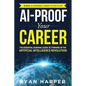 AI-Proof Your Career: The Essential Survival Guide to Thriving in the Artificial Intelligence Revolution - Paperback