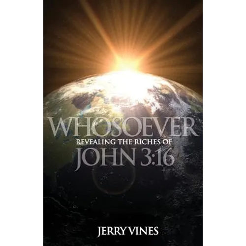 Whosoever: Revealing the Riches of John 3:16 - Paperback