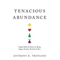 Tenacious Abundance: Simple Habits & Hacks for Being Happy, Healthy, Wealthy & Wise - Hardcover