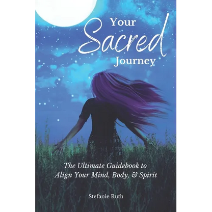 Your Sacred Journey: The Ultimate Guidebook to Align Your Mind, Body, & Spirit - Paperback