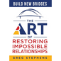 Build New Bridges: The Art of Restoring Impossible Relationships - Hardcover
