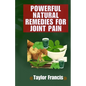 Powerful Natural Remedies for Joint Pain: Natural Solutions to Relieve and Treat Joint Pain - Paperback