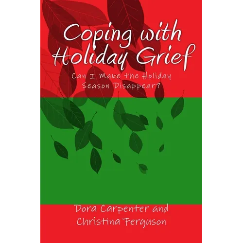 Coping with Holiday Grief: Can I Make the Holiday Season Disappear? - Paperback