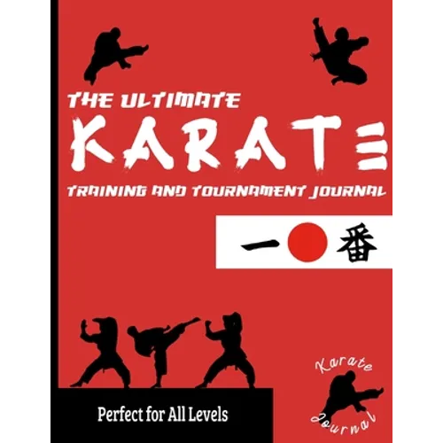 The Ultimate Karate Training and Tournament Journal: Record and Track Your Training, Tournament and Year Performance: Perfect for Kids and Teen's: Jou - Paperback