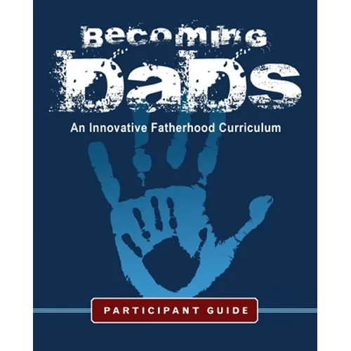 Becoming Dads Participant Guide: An Innovative Fatherhood Curriculum - Paperback