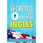 Los secretos para aprender ingles: Por fin un libro de autoayuda con todas las claves que necesitas para aprender inglés - Paperback