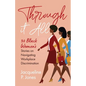 Through it All: 30 Black Women's Stories on Navigating Workplace Discrimination - Paperback